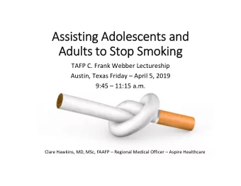 Assisting Adolescents and  Adults to Stop Smoking  TAFP C. Frank Webber Lectureship  Austin, Texas