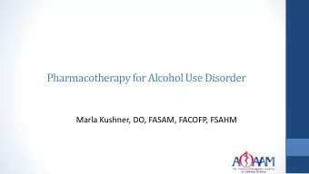 Pharmacotherapy for Alcohol Use Disorder  Marla Kushner, DO, FASAM, FACOFP, FSAHM  Disclosure  I