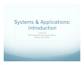 Systems &amp; Applications:  Introduction  Ling 573  NLP Systems and Applications  March 29, 2016
