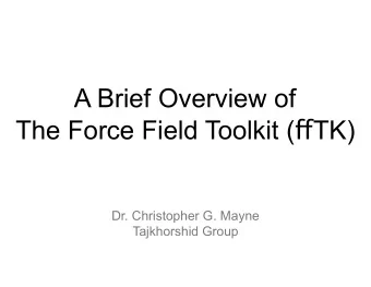 A Brief Overview of The Force Field Toolkit ( fg TK)  Dr. Christopher G. Mayne  Tajkhorshid Group