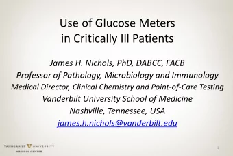 Use of Glucose Meters  in Critically Ill Patients  James H. Nichols, PhD, DABCC, FACB  Professor of