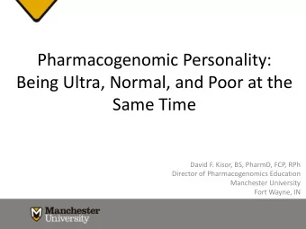Pharmacogenomic Personality:  Being Ultra, Normal, and Poor at the  Same Time  David F. Kisor, BS,
