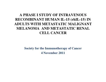A PHASE I STUDY OF INTRAVENOUS  RECOMBINANT HUMAN IL-15 (rhIL-15) IN  ADULTS WITH METASTATIC