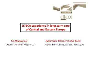 ELTECA experience in long-term care of Central and Eastern Europe Iva Holmerov  Katarzyna