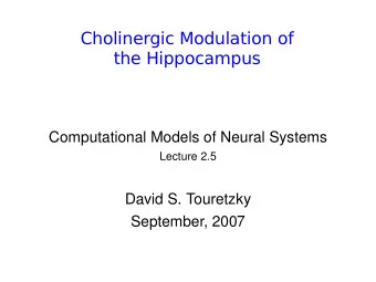 Cholinergic Modulation of  the Hippocampus  Computational Models of Neural Systems  Lecture 2.5