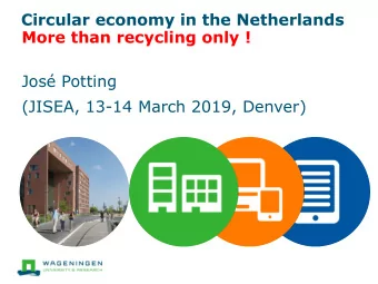 Circular economy in the Netherlands  More than recycling only !  Jos Potting  (JISEA, 13-14 March