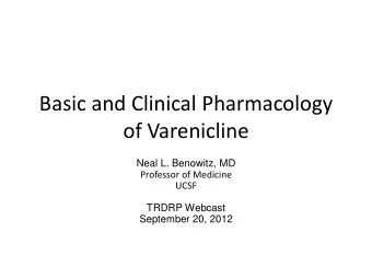 Basic and Clinical Pharmacology  of Varenicline  Neal L. Benowitz, MD  Professor of Medicine  UCSF