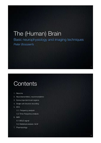 The (Human) Brain  Basic neurophysiology and imaging techniques  Peter Bossaerts  1  Contents  1.