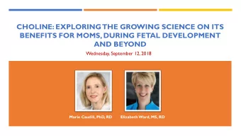 CHOLINE: EXPLORING  THE GROWING SCIENCE ON ITS  BENEFITS FOR MOMS, DURING FETAL DEVELOPMENT  AND