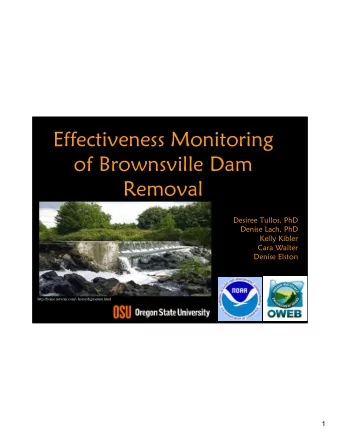 Effectiveness Monitoring  of Brownsville Dam  Removal  Desiree Tullos, PhD  Denise Lach, PhD  Kelly