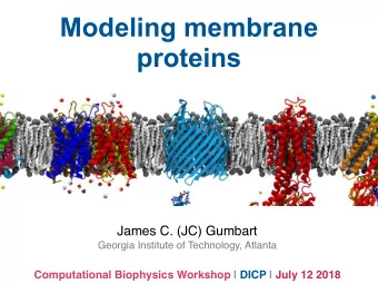 Modeling membrane  proteins  James C. (JC) Gumbart  Georgia Institute of Technology, Atlanta