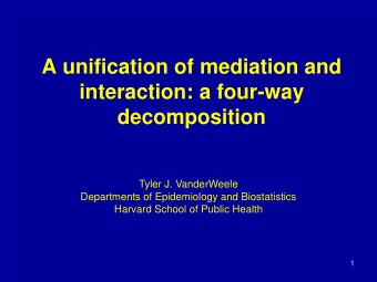A unification of mediation and  interaction: a four-way  decomposition  Tyler J. VanderWeele