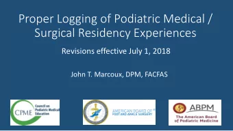 Proper Logging of Podiatric Medical /  Surgical Residency Experiences  Revisions effective July 1,
