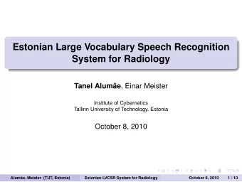 Estonian Large Vocabulary Speech Recognition  System for Radiology  Tanel Alum ae , Einar Meister