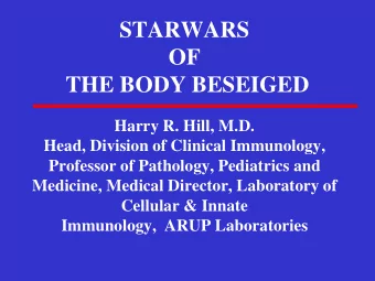 STARWARS  OF  THE BODY BESEIGED  Harry R. Hill, M.D.  Head, Division of Clinical Immunology,