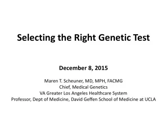 Selecting the Right Genetic Test  December 8, 2015  Maren T. Scheuner, MD, MPH, FACMG  Chief,