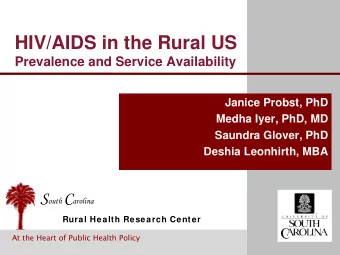 HIV/AIDS in the Rural US  Prevalence and Service Availability  Janice Probst, PhD  Medha Iyer, PhD,