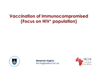 Vaccination of Immunocompromised (Focus on HIV + population)  Benjamin Kagina bm.kagina@uct.ac.za