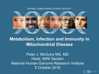 Metabolism, Infection and Immunity in  Mitochondrial Disease  Peter J. McGuire MS, MD  Head, MINI