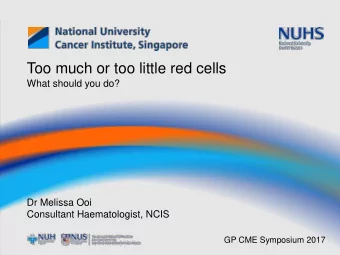 Too much or too little red cells  What should you do?  Dr Melissa Ooi  Consultant Haematologist,
