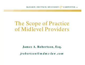 The Scope of Practice  of Midlevel Providers  Jam es A. Robertson, Esq.  jrobertson@m d m c-la w