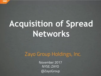 Acquisition of Spread  Networks  Zayo Group Holdings, Inc.  November 2017  NYSE: ZAYO  @ZayoGroup