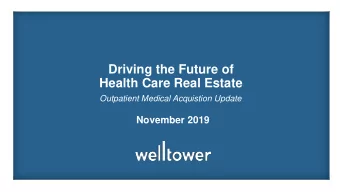 Driving the Future of  Health Care Real Estate  Outpatient Medical Acquistion Update  November 2019