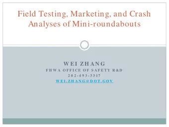 Field Testing, Marketing, and Crash Analyses of Mini-roundabouts  W E I  ZH AN G  F H W A  O F F I