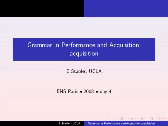Grammar in Performance and Acquisition:  acquisition  E Stabler, UCLA ENS Paris  2008  day 4