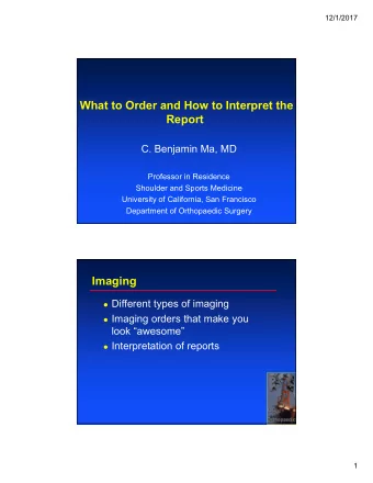 What to Order and How to Interpret the  Report  C. Benjamin Ma, MD  Professor in Residence