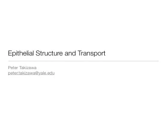 Epithelial Structure and Transport Peter Takizawa  peter.takizawa@yale.edu  What well talk