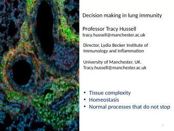 Decision making in lung immunity  Professor Tracy Hussell  tracy.hussell@manchester.ac.uk