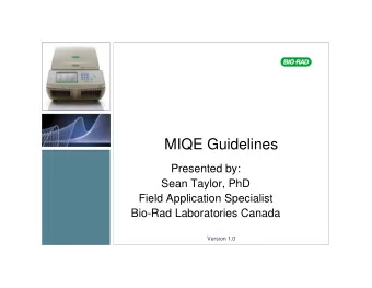 MIQE Guidelines  Presented by:  Sean Taylor, PhD  Field Application Specialist  Bio-Rad