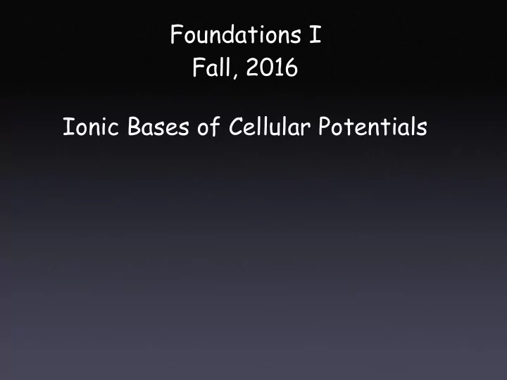 foundations i fall 2016 ionic bases of cellular