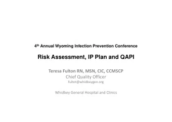 Risk Assessment, IP Plan and QAPI  Teresa Fulton RN, MSN, CIC, CCMSCP  Chief Quality Officer