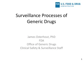 Surveillance Processes of  Generic Drugs  James Osterhout, PhD  FDA  Office of Generic Drugs
