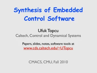 Synthesis of Embedded  Control Software  Ufuk Topcu  Caltech, Control and Dynamical Systems