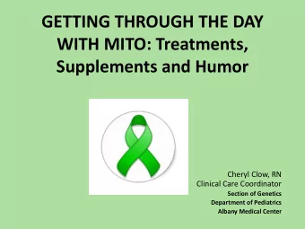 GETTING THROUGH THE DAY  WITH MITO: Treatments,  Supplements and Humor  Cheryl Clow, RN  Clinical
