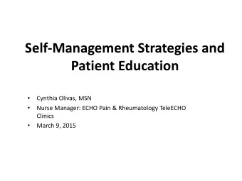 Self-Management Strategies and  Patient Education    Cynthia Olivas, MSN    Nurse Manager: