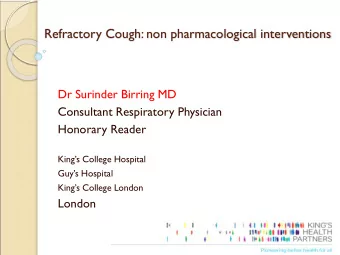Refractory Cough: non pharmacological interventions  Dr Surinder Birring MD  Consultant Respiratory