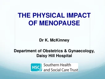 THE PHYSICAL IMPACT OF MENOPAUSE  Dr K. McKinney  Department of Obstetrics &amp; Gynaecology, Daisy