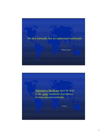 We live forwards, but we understand backwards.  William James  Alternative Medicine must be held