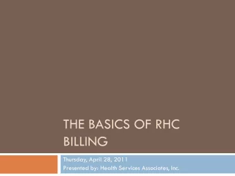 THE BASICS OF RHC  BILLING  Thursday, April 28, 2011  Presented by: Health Services Associates,