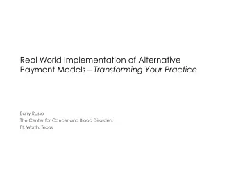 Real World Implementation of Alternative Payment Models  Transforming Your Practice  Barry Russo