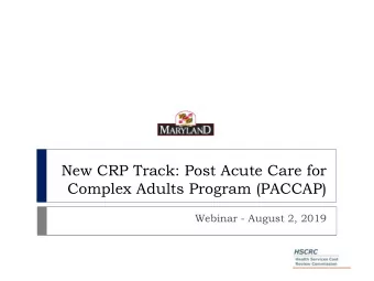 New CRP Track: Post Acute Care for  Complex Adults Program (PACCAP)  Webinar - August 2, 2019