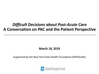 Difficult Decisions about Post-Acute Care  A Conversation on PAC and the Patient Perspective  March