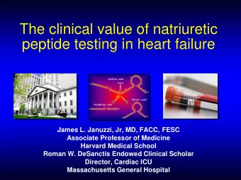 The clinical value of natriuretic peptide testing in heart failure  James L. Januzzi, Jr, MD, FACC,