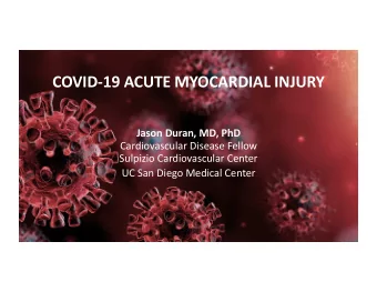COVID-19 ACUTE MYOCARDIAL INJURY  Jason Duran, MD, PhD  Cardiovascular Disease Fellow  Sulpizio