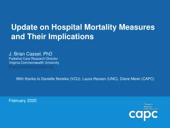 Update on Hospital Mortality Measures  and Their Implications  J. Brian Cassel, PhD  Palliative