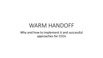 WARM HANDOFF  Why and how to implement it and successful  approaches for CCOs  Content  1. Define